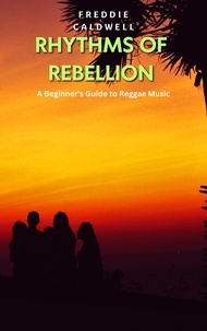  Freddie Caldwell - Rhythms of Rebellion: A Beginner's Guide to Reggae Music.