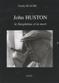 Freddy Buache - John Huston - Le blasphème et la mort.