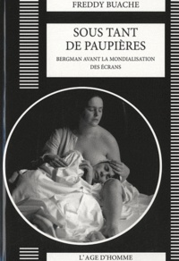 Freddy Buache - Sous tant de paupières - Bergman avant la mondialisation des écrans.