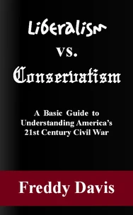Liberalism vs. Conservativism: A Basic Guide to Understanding America’s 21st Century Civil War