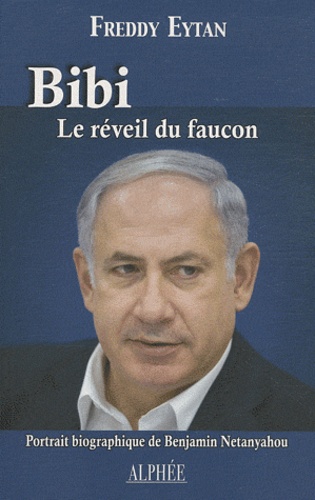 Freddy Eytan - Bibi, le réveil du faucon - Portrait biographique de Benjamin Netanyahou.