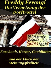Freddy Ferengi - Die Vernetzung der Dorftrottel - Facebook, Hetzer, Covidioten ... und der Fluch der Meinungsfreiheit.