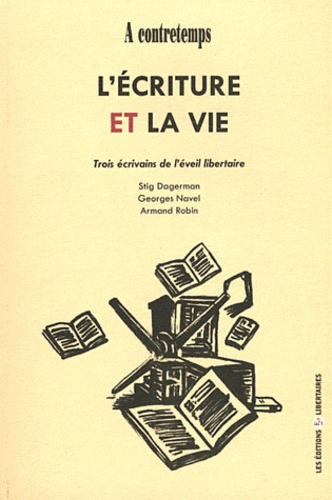 Freddy Gomez - L'écriture et la vie - Trois écrivains de l'éveil libertaire : Stig Dagerman, Georges Navel, Armand Robin.