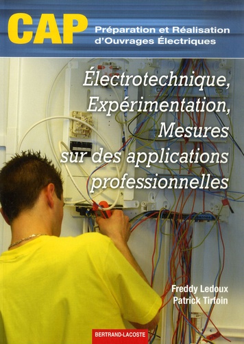 Freddy Ledoux et Patrick Tirfoin - Electrotechnique, expérimentation, mesures sur des applications professionnelles CAP Préparation et réalisation d'ouvrages électriques.