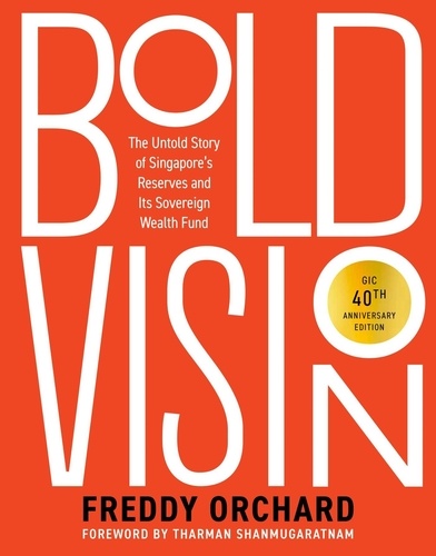  Freddy Orchard - Bold Vision: The Untold Story of Singapore’s Reserves and Its Sovereign Wealth Fund.