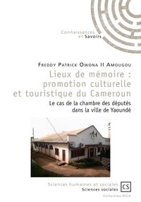 Freddy Patrick Owona Amougou - Lieux de mémoire : promotion culturelle et touristique du Cameroun - Le cas de la chambre des députés dans la ville de Yaoundé.