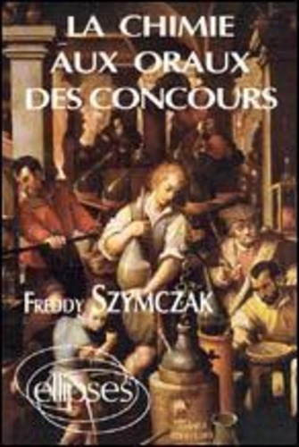 Freddy Szymczak - La chimie aux oraux des concours.