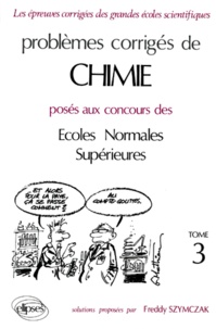 Freddy Szymczak - Problemes Corriges Chimie Poses Aux Concours Des Ecoles Normales Suprieures. Tome 3.