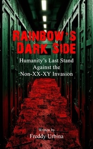  Freddy Urbina - RAINBOW'S DARK SIDE: Humanity's Last Stand Against the Non-XX-XY Invasion.