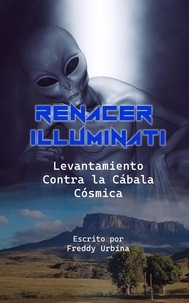  Freddy Urbina - RENACER ILLUMINATI: Levantamiento Contra la Cábala Cósmica.
