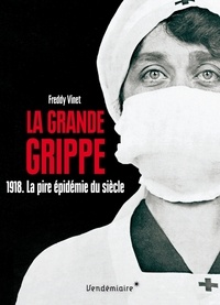 Freddy Vinet - La Grande Grippe - 1918. La pire épidémie du siècle Histoire de la grippe espagnole.
