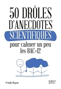Frede Royer - 50 drôles anecdotes scientifiques pour calmer un peu les Bac+12.