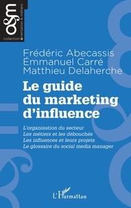 Frédéric Abécassis et Emmanuel Carré - Le guide du marketing d'influence.