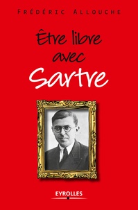 Frédéric Allouche - Etre libre avec Sartre.