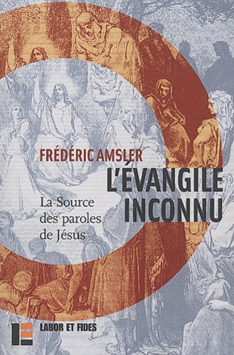 Frédéric Amsler - L'évangile inconnu. - La source des paroles de Jésus.