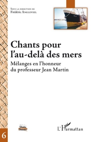 Frédéric Angleviel - Chants pour l'au-delà des mers - Mélanges en l'honneur du professeur Jean Martin.