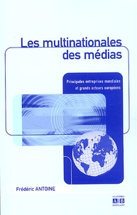 Frédéric Antoine - Les multinationales des médias - Principales entreprises mondiales et grands acteurs européens.