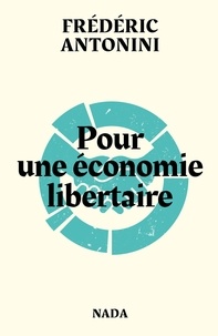 Frédéric Antonini - Pour une économie libertaire - Pistes et réflexions.