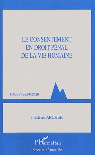 Frédéric Archer - Le Consentement En Droit Penal De La Vie Humaine.