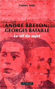 Frédéric Aribit - André Breton, Georges Bataille - Le vif du sujet.