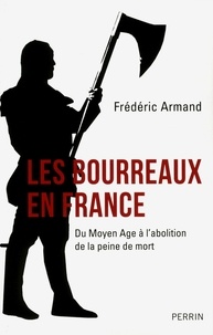 Frédéric Armand - Les bourreaux en France - Du Moyen-Age à l'abolition de la peine de mort.