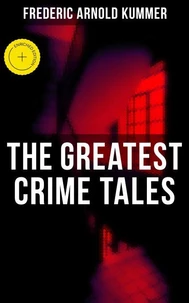 The Greatest Crime Tales of Frederic Arnold Kummer