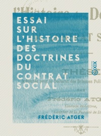 Frédéric Atger - Essai sur l'histoire des doctrines du contrat social - Thèse présentée pour le doctorat des sciences politiques et économiques.