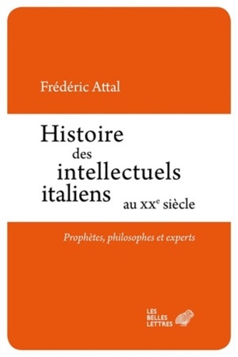 Frédéric Attal - Histoire des intellectuels italiens au XXe siècle - Prophètes, philosophes et experts.