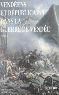 Frédéric Augris - Vendéens et Républicains dans la guerre de Vendée (2). 1793-1796.