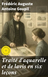 Traité d'aquarelle et de lavis en six leçons