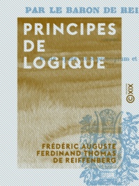 Frédéric Auguste Ferdinand Tho Reiffenberg - Principes de logique - Suivis de l'histoire et de la bibliographie de cette science.