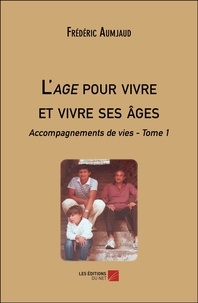 Frédéric Aumjaud - L'age pour vivre et vivre ses ages - accompagnements de vies - tome 1.