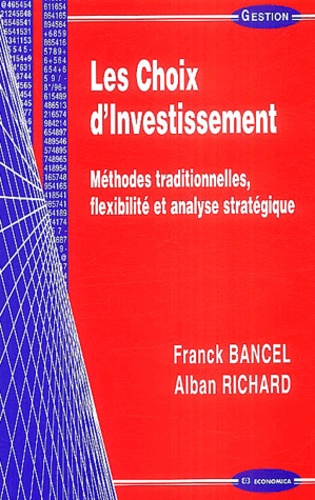 Frédéric Bancel et Alban Richard - Les Choix d'investissement - Méthodes traditionnelles, flexibilité et analyse stratégique.