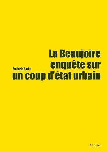 Frédéric Barbe - La Beaujoire, enquête sur un coup d’état urbain - forcer, détruire, privatiser, densifier.