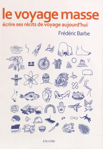 Frédéric Barbe - Le voyage masse - Ecrire ses récits de voyage aujourd'hui.
