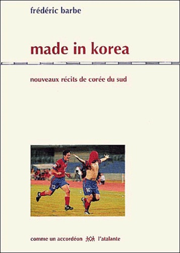 Frédéric Barbe - Made In Korea. Nouveaux Recits De Coree Du Sud.