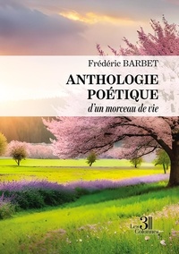 Frédéric Barbet - Anthologie poétique d'un morceau de vie.