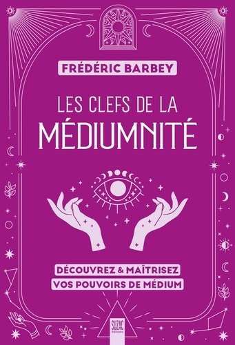 Frédéric Barbey - Les clefs de la médiumnité - Découvrez &amp; maîtrisez vos pouvoirs de médium.