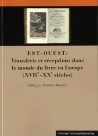 Frédéric Barbier - Est-Ouest - Transferts et réceptions dans le monde du livre en Europe, 17e-20e siècles.