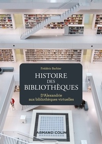 Frédéric Barbier - Histoire des bibliothèques - 2e éd. - D'Alexandrie aux bibliothèques virtuelles.