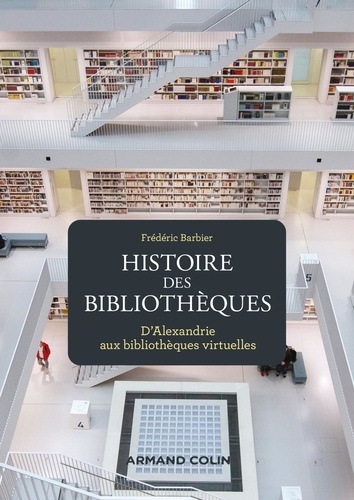 Histoire des bibliothèques. D'Alexandrie aux bibliothèques virtuelles