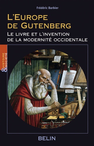 Frédéric Barbier - L'Europe de Gutenberg - Le livre et l'invention de la modernité occidentale (XIIIe-XVIe siècle).