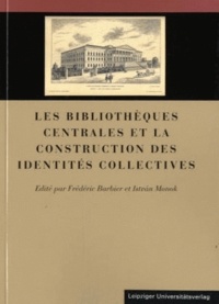 Frédéric Barbier et Istvan Monok - Les bibliothèques centrales et la construction des identités collectives.