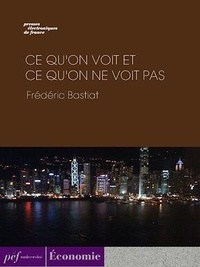 Frédéric Bastiat - Ce qu'on voit et ce qu'on ne voit pas.