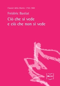 Frédéric Bastiat et Giuseppe M. Vatri - Ciò che si vede e ciò che non si vede.