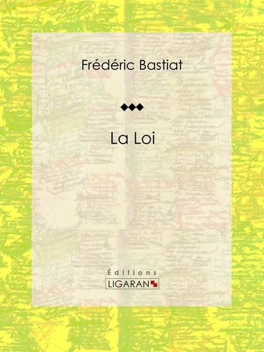 Frédéric Bastiat et  Ligaran - La Loi - Essai politique et philosophique.
