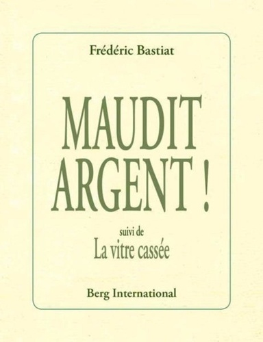 Frédéric Bastiat - Maudit argent ! - Suivi de La vitre cassée.
