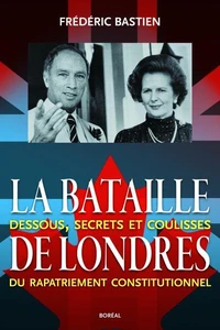 La Bataille de Londres. Dessous, secrets et coulisses du rapatriement constitutionnel