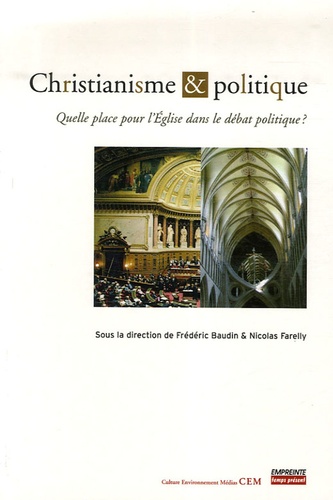 Frédéric Baudin et Nicolas Farelly - Christianisme et politique - Quelle place pour l'Eglise dans le débat politique ?.