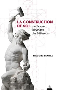 La Construction de soi - par la voie initiatique des bâtisseurs